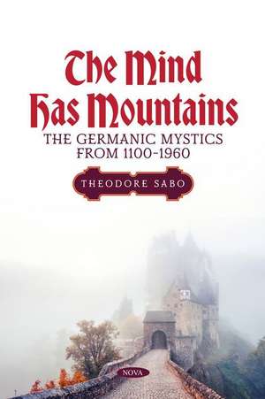 The Mind Has Mountains: The Germanic Mystics from 1100-1960 de Theodore Sabo