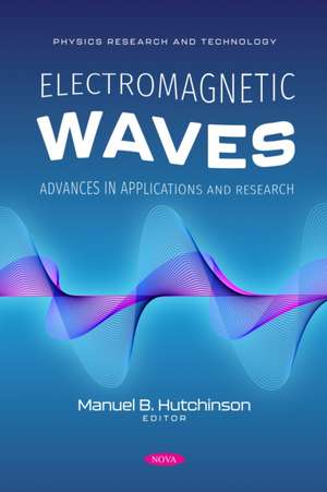 Electromagnetic Waves: Advances in Applications and Research de Manuel B Hutchinson