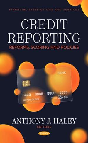 Credit Reporting: Reforms, Scoring and Policies de Anthony J Haley