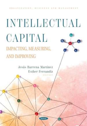 Intellectual Capital: Impacting, Measuring, and Improving de Jess Barrena Martnez