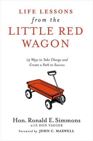 Life Lessons from the Little Red Wagon: 15 Ways to Take Charge and Create a Path to Success de Ronald E. Simmons