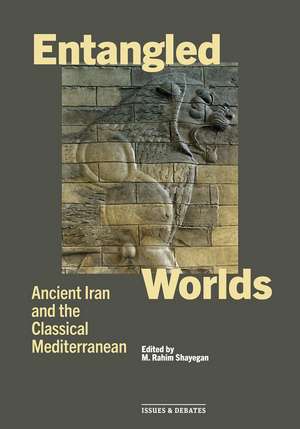 Entangled Worlds: Ancient Iran and the Classical Mediterranean de M. Rahim Shayegan