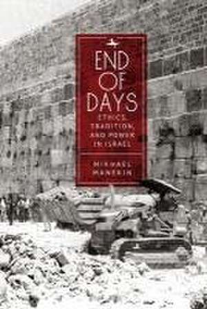 End of Days Ethics, Tradition, and Power in Israel de Mikhael Manekin