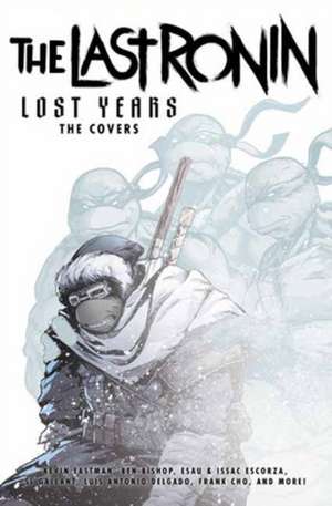 Teenage Mutant Ninja Turtles: The Last Ronin Lost Years--The Covers de Kevin Eastman