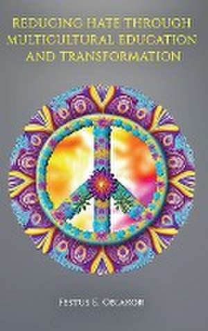 Reducing Hate Through Multicultural Education and Transformation de Festus E. Obiakor