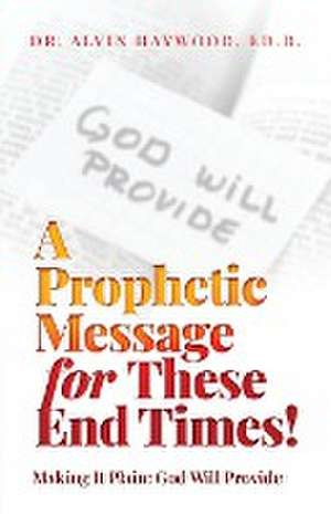 A Prophetic Message for These End Times! de Ed. D. Alvin Haywood