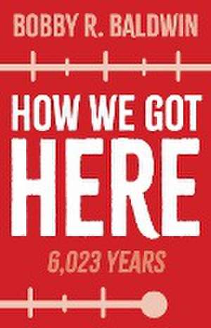 How We Got Here de Bobby R. Baldwin