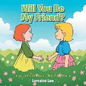 Will You Be My Friend?: Encouraging Love & Acceptance of Those Who Are Different de Lorraine Lee