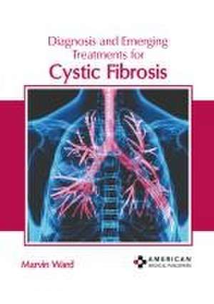 Diagnosis and Emerging Treatments for Cystic Fibrosis de Marvin Ward