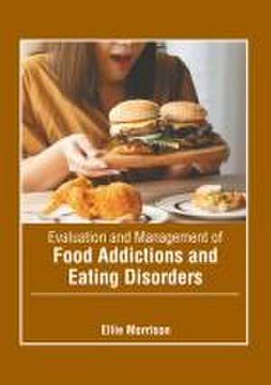 Evaluation and Management of Food Addictions and Eating Disorders de Ellie Morrison