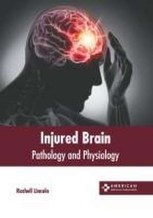 Injured Brain: Pathology and Physiology de Rachell Lincoln