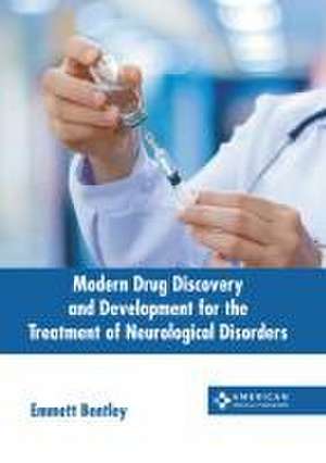 Modern Drug Discovery and Development for the Treatment of Neurological Disorders de Emmett Bentley