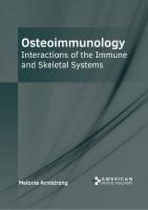 Osteoimmunology: Interactions of the Immune and Skeletal Systems de Melonie Armstrong