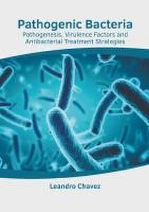 Pathogenic Bacteria: Pathogenesis, Virulence Factors and Antibacterial Treatment Strategies de Leandro Chavez