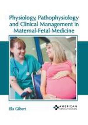 Physiology, Pathophysiology and Clinical Management in Maternal-Fetal Medicine de Ella Gilbert