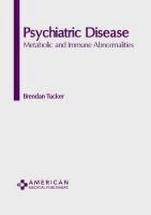 Psychiatric Disease: Metabolic and Immune Abnormalities de Brendan Tucker