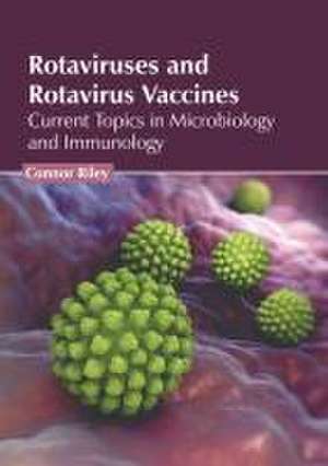 Rotaviruses and Rotavirus Vaccines: Current Topics in Microbiology and Immunology de Connor Riley