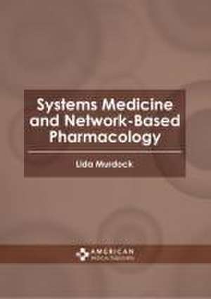 Systems Medicine and Network-Based Pharmacology de Lida Murdock