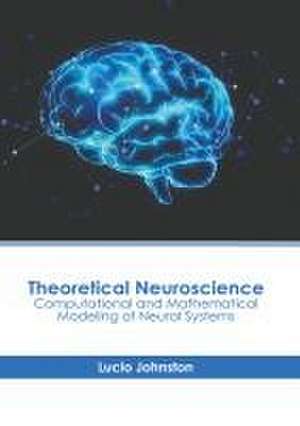 Theoretical Neuroscience: Computational and Mathematical Modeling of Neural Systems de Lucio Johnston