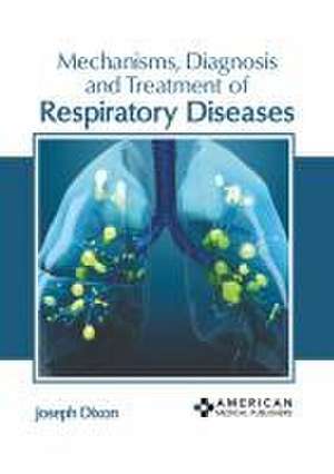 Mechanisms, Diagnosis and Treatment of Respiratory Diseases de Joseph Dixon