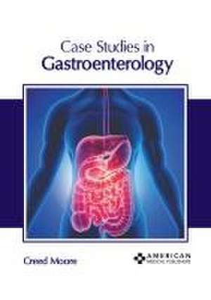 Case Studies in Gastroenterology de Creed Moore