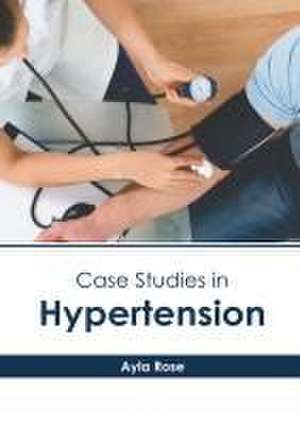 Case Studies in Hypertension de Ayla Rose