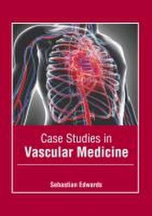 Case Studies in Vascular Medicine de Sebastian Edwards