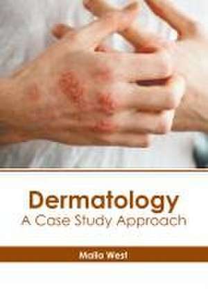 Dermatology: A Case Study Approach de Malia West