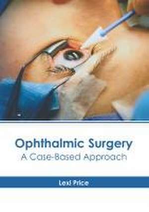 Ophthalmic Surgery: A Case-Based Approach de Lexi Price