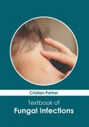 Textbook of Fungal Infections de Cristian Parker