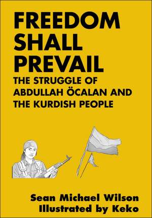 Freedom Shall Prevail: The Struggle of Abdullah Ocalan and the Kurdish People de Sean Michael Wilson