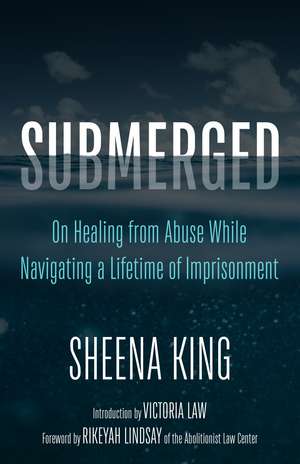 Submerged: On Healing from Abuse While Navigating a Lifetime of Imprisonment de Sheena King