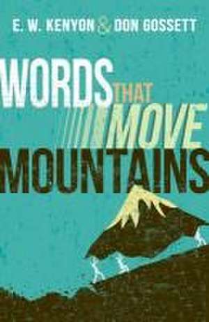 Words That Move Mountains de E W Kenyon