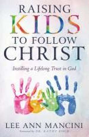 Raising Kids to Follow Christ de Lee Ann Mancini