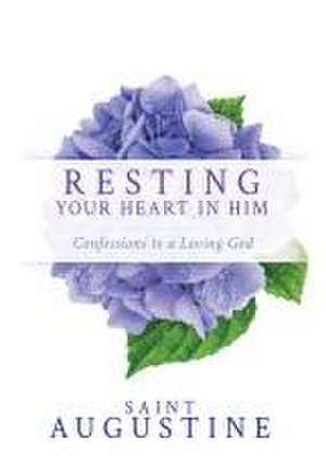 Resting Your Heart in Him de Saint Augustine