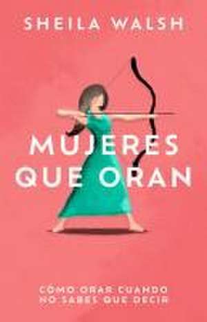 Mujeres Que Oran de Sheila Walsh