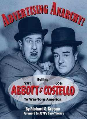 Advertising Anarchy! Selling Bud Abbott & Lou Costello To War-Torn America de Richard S. Greene