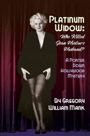 Platinum Widow: Who Killed Jean Harlow's Husband? de Gregory William Mank