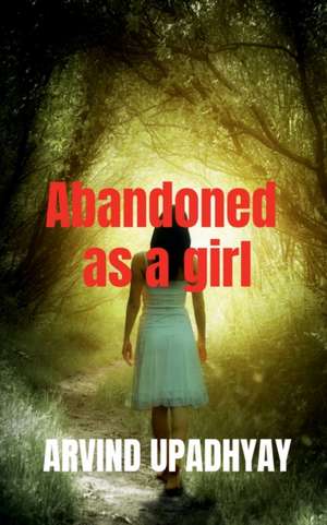 Abandoned as a girl de Arvind Upadhyay