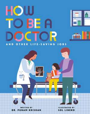 How to Be a Doctor and Other Life-Saving Jobs de Punam Krishan