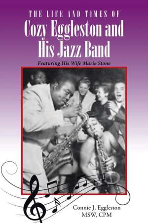 The Life and Times of Cozy Eggleston and His Jazz Band de Connie J. Eggleston Msw Cpm