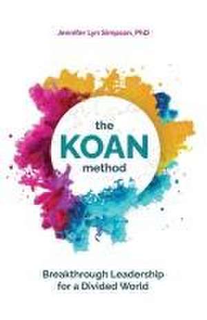 The KOAN Method: Breakthrough Leadership for a Divided World de Jennifer Lyn Simpson