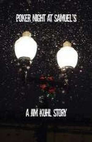 Poker Night at Samuel's: A Jim Kuhl story de Jim Kuhl