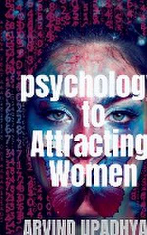 psychology to Attracting Women de Arvind Upadhyay