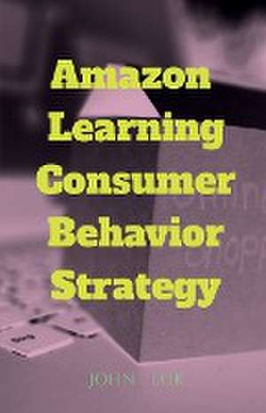 Amazon Learning Consumer Behavior Strategy de John Lok