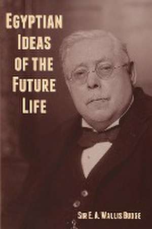 Egyptian Ideas of the Future Life de E. A. Wallis Budge