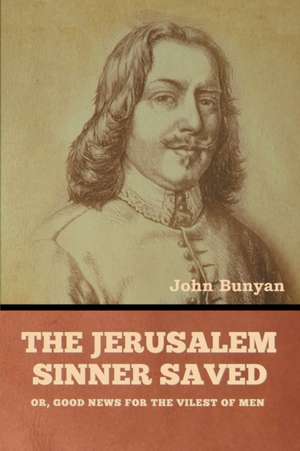 The Jerusalem Sinner Saved; or, Good News for the Vilest of Men de John Bunyan