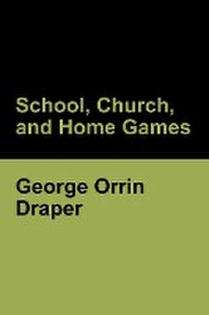 School, Church, and Home Games de George Orrin Draper