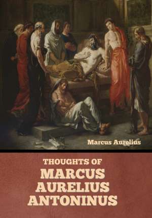 Thoughts of Marcus Aurelius Antoninus de Marcus Aurelius