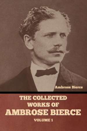 The Collected Works of Ambrose Bierce, Volume 1 de Ambrose Bierce